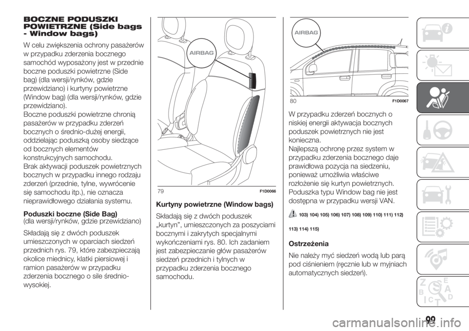 FIAT PANDA 2018 Instrukcja obsługi (in Polish) BOCZNE PODUSZKI
POWIETRZNE (Side bags
- Window bags)
W celu zwiększenia ochrony pasażerów
w przypadku zderzenia bocznego
samochód wyposażony jest w przednie
boczne poduszki powietrzne (Side
bag) FIAT PANDA 2018 Instrukcja obsługi (in Polish) BOCZNE PODUSZKI
POWIETRZNE (Side bags
- Window bags)
W celu zwiększenia ochrony pasażerów
w przypadku zderzenia bocznego
samochód wyposażony jest w przednie
boczne poduszki powietrzne (Side
bag)