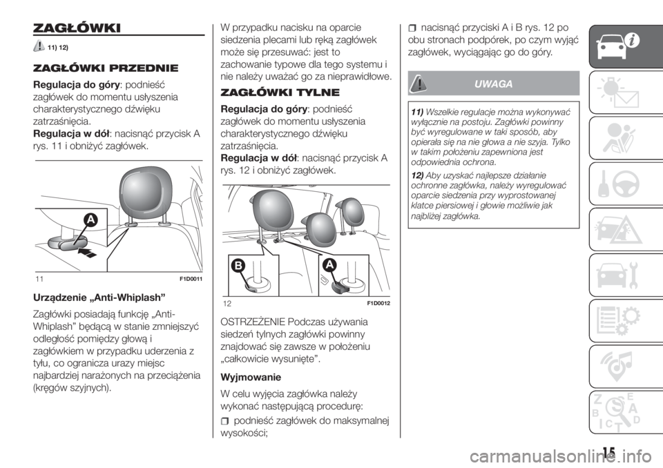 FIAT PANDA 2018  Instrukcja obsługi (in Polish) ZAGŁÓWKI
11) 12)
ZAGŁÓWKI PRZEDNIE
Regulacja do góry: podnieść
zagłówek do momentu usłyszenia
charakterystycznego dźwięku
zatrzaśnięcia.
Regulacja w dół: nacisnąć przycisk A
rys. 11 