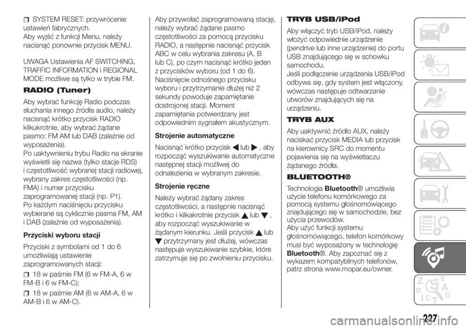 FIAT PANDA 2018 Instrukcja obsługi (in Polish) SYSTEM RESET: przywrócenie
ustawień fabrycznych.
Aby wyjść z funkcji Menu, należy
nacisnąć ponownie przycisk MENU.
UWAGA Ustawienia AF SWITCHING,
TRAFFIC INFORMATION i REGIONAL
MODE możliwe s FIAT PANDA 2018 Instrukcja obsługi (in Polish) SYSTEM RESET: przywrócenie
ustawień fabrycznych.
Aby wyjść z funkcji Menu, należy
nacisnąć ponownie przycisk MENU.
UWAGA Ustawienia AF SWITCHING,
TRAFFIC INFORMATION i REGIONAL
MODE możliwe s