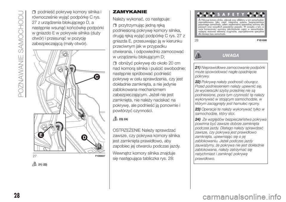 FIAT PANDA 2018  Instrukcja obsługi (in Polish) podnieść pokrywę komory silnika i
równocześnie wyjąć podpórkę C rys.
27 z urządzenia blokującego D, a
następnie wsunąć końcówkę podpórki
w gniazdo E w pokrywie silnika (duży
otwór)