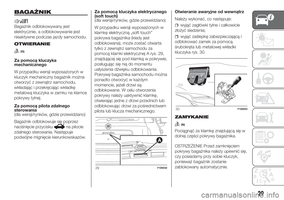 FIAT PANDA 2018  Instrukcja obsługi (in Polish) BAGAŻNIK
Bagażnik odblokowywany jest
elektrycznie, a odblokowywanie jest
nieaktywne podczas jazdy samochodu.
OTWIERANIE
25)
Za pomocą kluczyka
mechanicznego
W przypadku wersji wyposażonych w
klucz