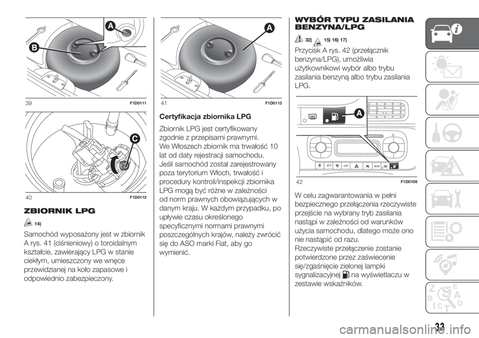 FIAT PANDA 2018  Instrukcja obsługi (in Polish) ZBIORNIK LPG
14)
Samochód wyposażony jest w zbiornik
A rys. 41 (ciśnieniowy) o toroidalnym
kształcie, zawierający LPG w stanie
ciekłym, umieszczony we wnęce
przewidzianej na koło zapasowe i
od