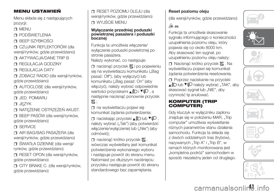 FIAT PANDA 2018  Instrukcja obsługi (in Polish) MENU USTAWIEŃ
Menu składa się z następujących
pozycji:
MENU
PODŚWIETLENIA
BEEP SZYBKOŚCI
CZUJNIK REFLEKTORÓW (dla
wersji/rynków, gdzie przewidziano)
AKTYWACJA/DANE TRIP B
REGULACJA GODZINY
RE