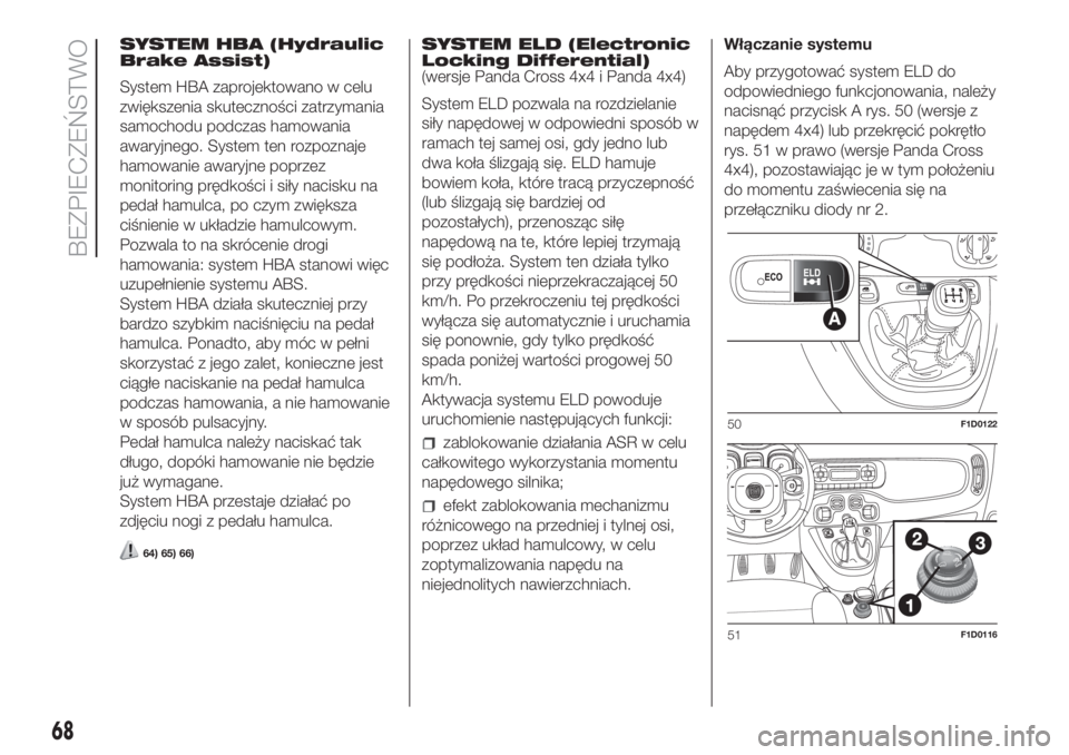 FIAT PANDA 2018  Instrukcja obsługi (in Polish) SYSTEM HBA (Hydraulic
Brake Assist)
System HBA zaprojektowano w celu
zwiększenia skuteczności zatrzymania
samochodu podczas hamowania
awaryjnego. System ten rozpoznaje
hamowanie awaryjne poprzez
mon