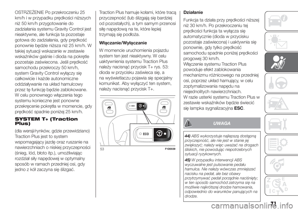 FIAT PANDA 2018  Instrukcja obsługi (in Polish) OSTRZEŻENIE Po przekroczeniu 25
km/h i w przypadku prędkości niższych
niż 50 km/h przygotowanie do
zadziałania systemu Gravity Control jest
nieaktywne, ale funkcja ta pozostaje
gotowa do zadzia�