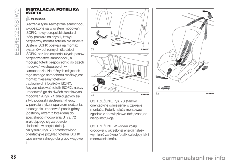 FIAT PANDA 2018 Instrukcja obsługi (in Polish) INSTALACJA FOTELIKA
ISOFIX
95) 96) 97) 98)
Siedzenia tylne zewnętrzne samochodu
wyposażone są w system mocowań
ISOFIX, nowy europejski standard,
który pozwala na szybki, łatwy i
bezpieczny monta FIAT PANDA 2018 Instrukcja obsługi (in Polish) INSTALACJA FOTELIKA
ISOFIX
95) 96) 97) 98)
Siedzenia tylne zewnętrzne samochodu
wyposażone są w system mocowań
ISOFIX, nowy europejski standard,
który pozwala na szybki, łatwy i
bezpieczny monta