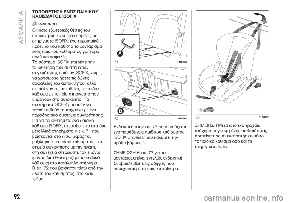 FIAT PANDA 2018  ΒΙΒΛΙΟ ΧΡΗΣΗΣ ΚΑΙ ΣΥΝΤΗΡΗΣΗΣ (in Greek) ΤΟΠΟΘΕΤΗΣΗ ΕΝΟΣ ΠΑΙΔΙΚΟΥ
ΚΑΘΙΣΜΑΤΟΣISOFIX
95) 96) 97) 98)
Οιπίσω εξωτερικές θέσεις του
αυτοκινήτου είναι εξοπλισμένε