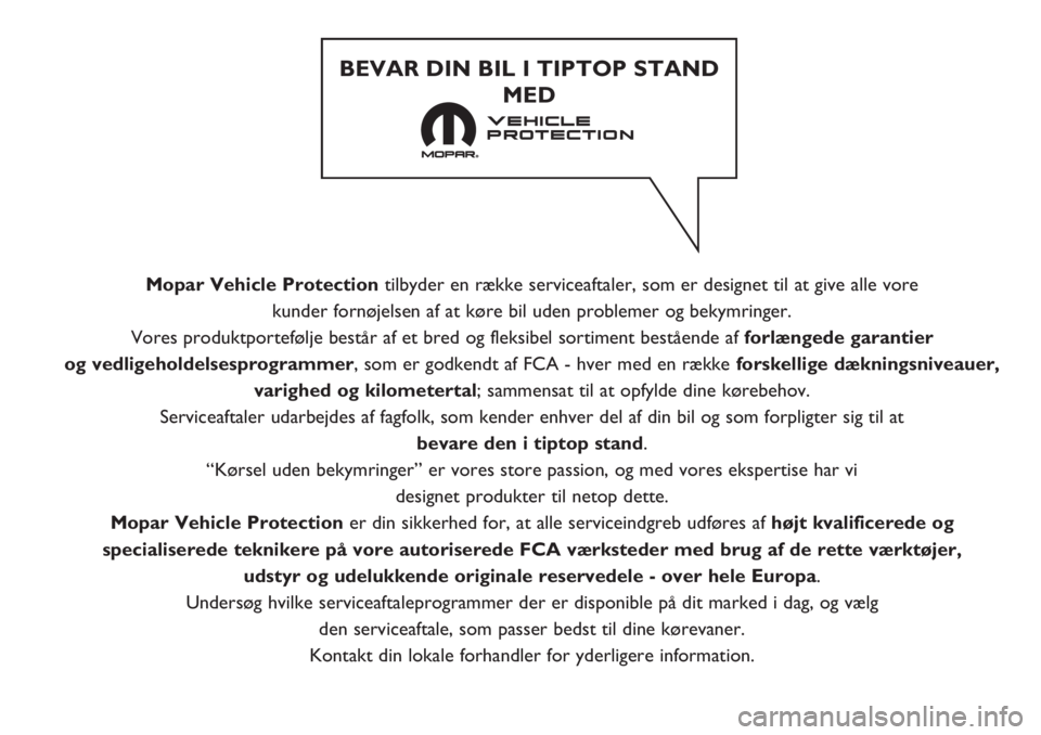 FIAT PANDA 2018 Brugs- og vedligeholdelsesvejledning (in Danish) Mopar Vehicle Protectiontilbyder en række serviceaftaler, som er designet til at give alle vore
kunder fornøjelsen af at køre bil uden problemer og bekymringer.
Vores produktportefølje består a FIAT PANDA 2018 Brugs- og vedligeholdelsesvejledning (in Danish) Mopar Vehicle Protectiontilbyder en række serviceaftaler, som er designet til at give alle vore
kunder fornøjelsen af at køre bil uden problemer og bekymringer.
Vores produktportefølje består a