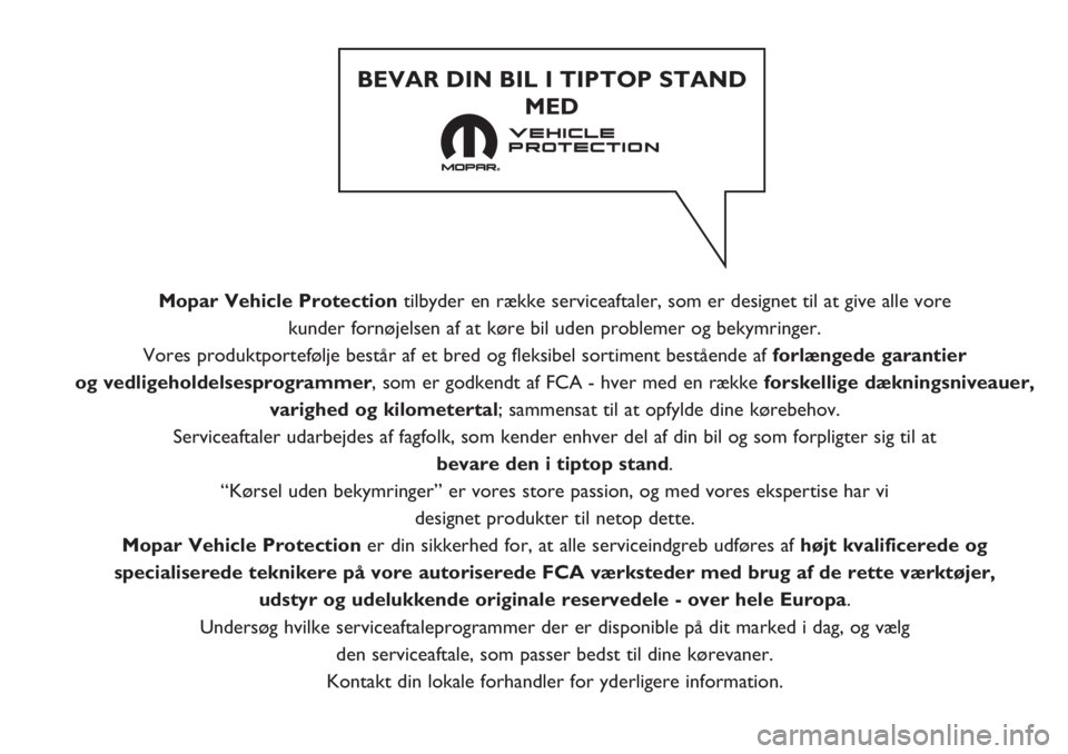FIAT PANDA 2019  Brugs- og vedligeholdelsesvejledning (in Danish) Mopar Vehicle Protectiontilbyder en række serviceaftaler, som er designet til at give alle vore 
kunder fornøjelsen af at køre bil uden problemer og bekymringer. 
Vores produktportefølje består a