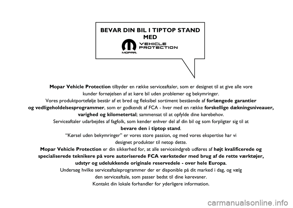 FIAT PANDA 2020  Brugs- og vedligeholdelsesvejledning (in Danish) Mopar Vehicle Protectiontilbyder en række serviceaftaler, som er designet til at give alle vo\
re 
kunder fornøjelsen af at køre bil uden problemer og bekymringer. 
Vores produktportefølje består
