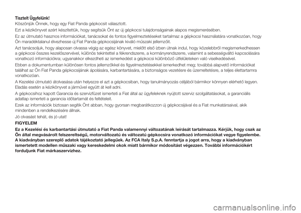 FIAT PANDA 2018  Kezelési és karbantartási útmutató (in Hungarian) Tisztelt Ügyfelünk!
Köszönjük Önnek, hogy egy Fiat Panda gépkocsit választott.
Ezt a kézikönyvet azért készítettük, hogy segítsük Önt az új gépkocsi tulajdonságainak alapos megisme