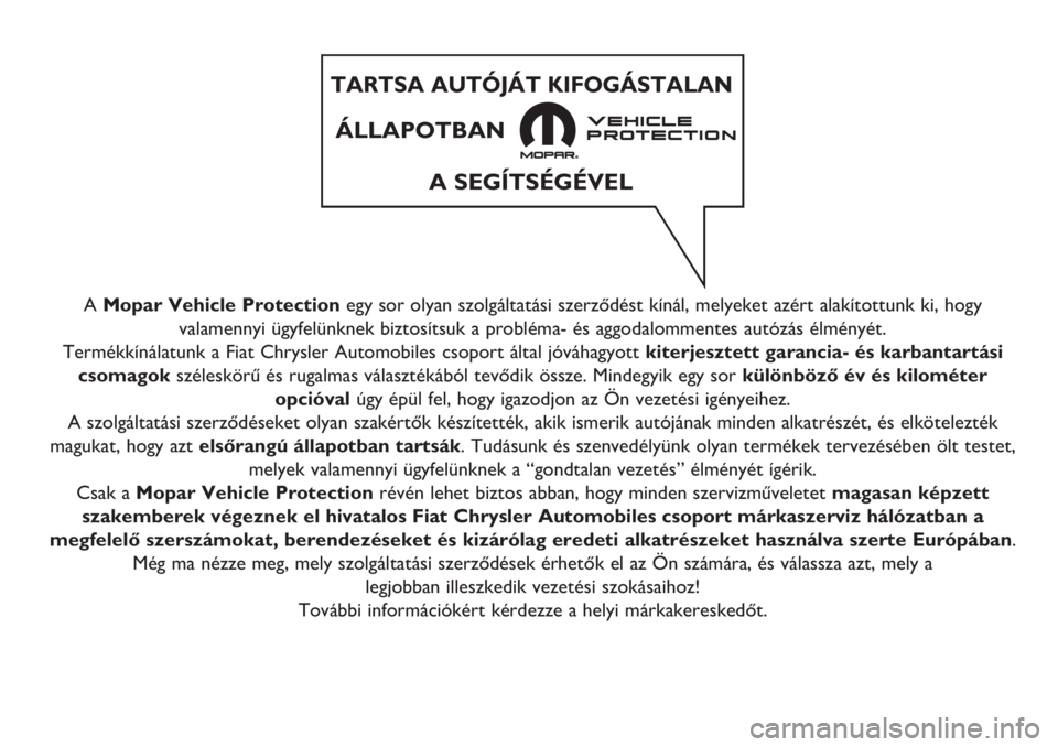 FIAT PANDA 2019  Kezelési és karbantartási útmutató (in Hungarian) A Mopar Vehicle Protectionegy sor olyan szolgáltatási szerződést kínál, melyeket azért alakítottunk ki, hogy
valamennyi ügyfelünknek biztosítsuk a probléma- és aggodalommentes autózás 