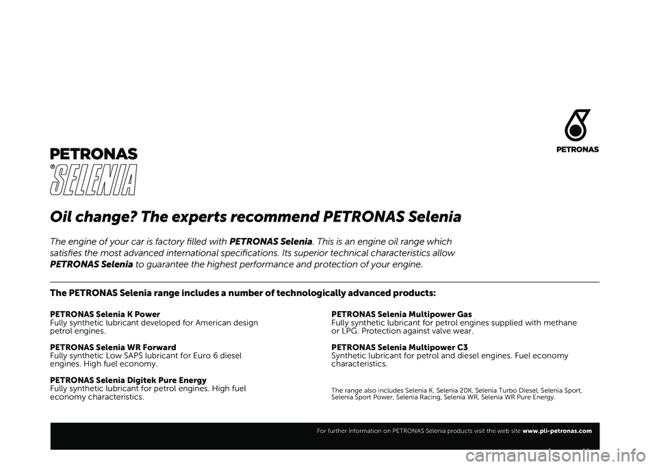 FIAT PANDA 2020  Kezelési és karbantartási útmutató (in Hungarian) Oil change? The experts recommend PETRONAS Selenia
The PETRONAS Selenia range includes a number of technologically advanced products:
PETRONAS Selenia K Power
Fully synthetic lubricant developed for A
