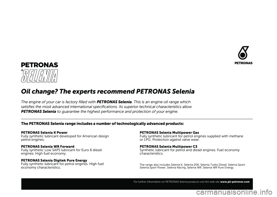 FIAT PANDA 2021 Kezelési és karbantartási útmutató (in Hungarian) Oil change? The experts recommend PETRONAS Selenia
The PETRONAS Selenia range includes a number of technologically advanced products:
PETRONAS Selenia K Power
Fully synthetic lubricant developed for A FIAT PANDA 2021 Kezelési és karbantartási útmutató (in Hungarian) Oil change? The experts recommend PETRONAS Selenia
The PETRONAS Selenia range includes a number of technologically advanced products:
PETRONAS Selenia K Power
Fully synthetic lubricant developed for A