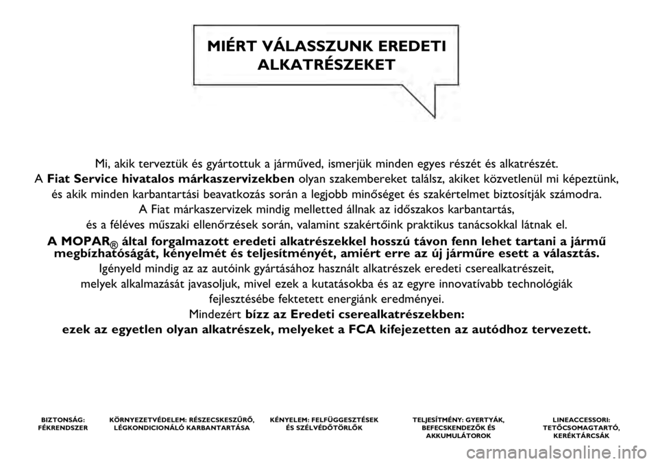 FIAT PANDA 2021  Kezelési és karbantartási útmutató (in Hungarian) Mi, akik terveztük és gyártottuk a járműved, ismerjük \
minden egyes részét és alkatrészét. 
A  Fiat Service hivatalos márkaszervizekben olyan szakembereket találsz, akiket közvetlenül 