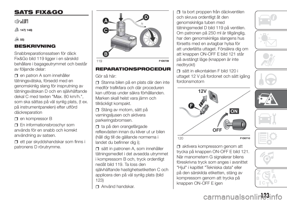 FIAT PANDA 2018 Drift- och underhållshandbok (in Swedish) SATS FIX&GO
147) 148)
55)
BESKRIVNING
Snabbreparationssatsen för däck
Fix&Go bild 119 ligger i en särskild
behållare i bagageutrymmet och består
av följande delar:
en patron A som innehåller
tà FIAT PANDA 2018 Drift- och underhållshandbok (in Swedish) SATS FIX&GO
147) 148)
55)
BESKRIVNING
Snabbreparationssatsen för däck
Fix&Go bild 119 ligger i en särskild
behållare i bagageutrymmet och består
av följande delar:
en patron A som innehåller
tÃ