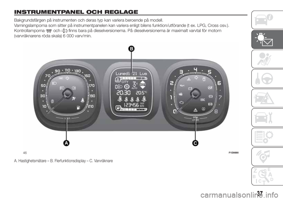 FIAT PANDA 2018  Drift- och underhållshandbok (in Swedish) INSTRUMENTPANEL OCH REGLAGE.
Bakgrundsfärgen på instrumenten och deras typ kan variera beroende på modell.
Varningslamporna som sitter på instrumentpanelen kan variera enligt bilens funktion/utfö