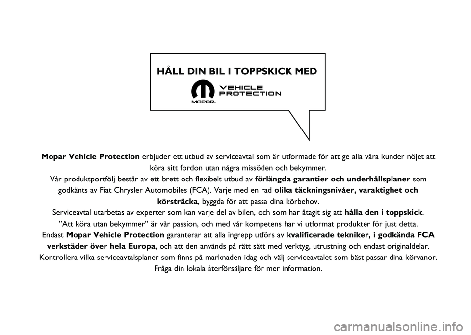 FIAT PANDA 2020  Drift- och underhållshandbok (in Swedish) Mopar Vehicle Protection erbjuder ett utbud av serviceavtal som är utformade för att ge all\
a våra kunder nöjet attköra sitt fordon utan några missöden och bekymmer.
Vår produktportfölj best