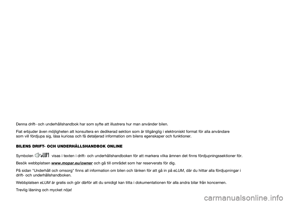 FIAT PANDA 2021  Drift- och underhållshandbok (in Swedish) Denna drift- och underhållshandbok har som syfte att illustrera hur m\
an använder bilen.
Fiat erbjuder även möjligheten att konsultera en dedikerad sektion\
 som är tillgänglig i elektroniskt f