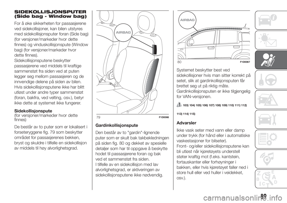 FIAT PANDA 2018  Drift- og vedlikeholdshåndbok (in Norwegian) SIDEKOLLISJONSPUTER
(Side bag - Window bag)
For å øke sikkerheten for passasjerene
ved sidekollisjoner, kan bilen utstyres
med sidekollisjonsputer foran (Side bag)
(for versjoner/markeder hvor dette