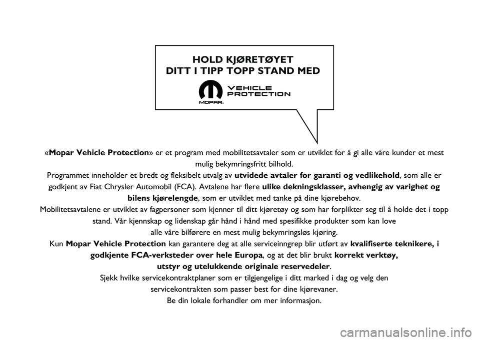 FIAT PANDA 2021 Drift- og vedlikeholdshåndbok (in Norwegian) «Mopar Vehicle Protection» er et program med mobilitetsavtaler som er utviklet for å gi all\
e våre kunder et mestmulig bekymringsfritt bilhold.
Programmet inneholder et bredt og fleksibelt utvalg FIAT PANDA 2021 Drift- og vedlikeholdshåndbok (in Norwegian) «Mopar Vehicle Protection» er et program med mobilitetsavtaler som er utviklet for å gi all\
e våre kunder et mestmulig bekymringsfritt bilhold.
Programmet inneholder et bredt og fleksibelt utvalg