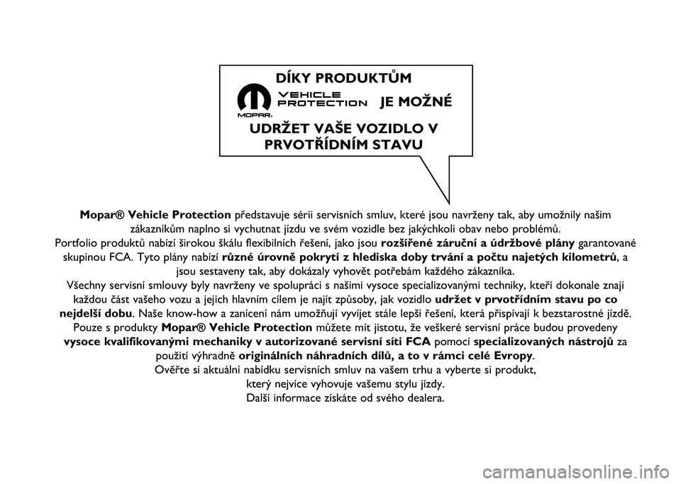 FIAT PANDA 2021  Návod na použitie a údržbu (in Slovak) Mopar® Vehicle Protectionpředstavuje sérii servisních smluv, které jsou navrženy tak\ň, aby umožnily našim
zákazníkům naplno si vychutnat jízdu ve svém vozidle bez ja\ňkýchkoli obav ne