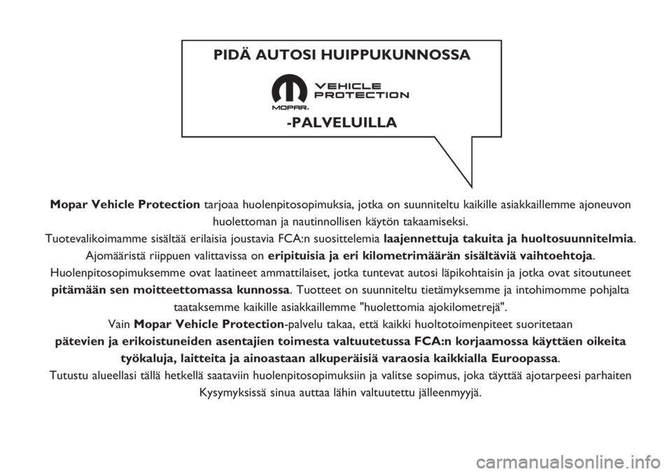 FIAT PANDA 2019 Käyttö- ja huolto-ohjekirja (in in Finnish) Mopar Vehicle Protectiontarjoaa huolenpitosopimuksia, jotka on suunniteltu kaikille asiakkaillemme ajoneuvon
huolettoman ja nautinnollisen käytön takaamiseksi.
Tuotevalikoimamme sisältää erilaisi FIAT PANDA 2019 Käyttö- ja huolto-ohjekirja (in in Finnish) Mopar Vehicle Protectiontarjoaa huolenpitosopimuksia, jotka on suunniteltu kaikille asiakkaillemme ajoneuvon
huolettoman ja nautinnollisen käytön takaamiseksi.
Tuotevalikoimamme sisältää erilaisi