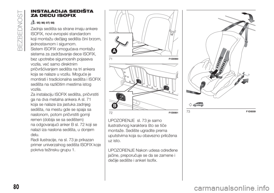 FIAT PANDA 2018 Knjižica za upotrebu i održavanje (in Serbian) INSTALACIJA SEDIŠTA
ZA DECU ISOFIX
95) 96) 97) 98)
Zadnja sedišta sa strane imaju ankere
ISOFIX, novi evropski standardom
koji montažu dečijeg sedišta čini brzom,
jednostavnom i sigurnom.
Sistem FIAT PANDA 2018 Knjižica za upotrebu i održavanje (in Serbian) INSTALACIJA SEDIŠTA
ZA DECU ISOFIX
95) 96) 97) 98)
Zadnja sedišta sa strane imaju ankere
ISOFIX, novi evropski standardom
koji montažu dečijeg sedišta čini brzom,
jednostavnom i sigurnom.
Sistem