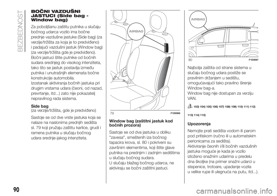 FIAT PANDA 2018 Knjižica za upotrebu i održavanje (in Serbian) BOČNI VAZDUŠNI
JASTUCI (Side bag -
Window bag)
Za poboljšanu zaštitu putnika u slučaju
bočnog udarca vozilo ima bočne
prednje vazdušne jastuke (Side bag) (za
verzije/tržišta za koja je to pr FIAT PANDA 2018 Knjižica za upotrebu i održavanje (in Serbian) BOČNI VAZDUŠNI
JASTUCI (Side bag -
Window bag)
Za poboljšanu zaštitu putnika u slučaju
bočnog udarca vozilo ima bočne
prednje vazdušne jastuke (Side bag) (za
verzije/tržišta za koja je to pr