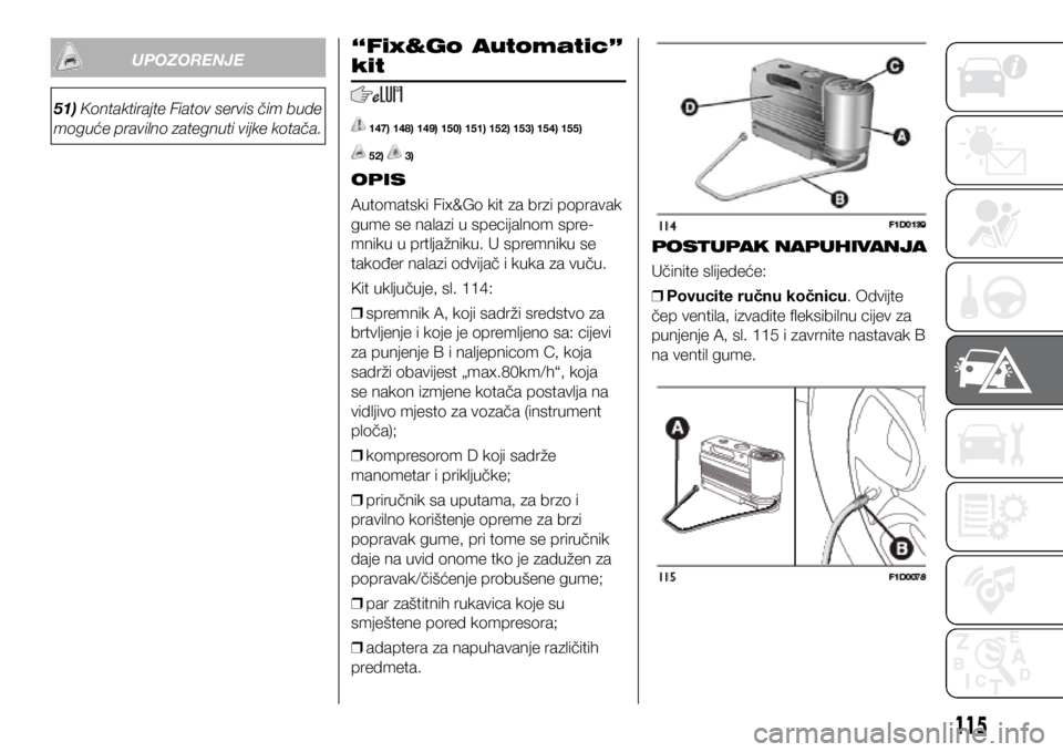 FIAT PANDA 2020 Knjižica s uputama za uporabu i održavanje (in Croatian) 51) Kontaktirajte Fiatov servis čim bude
moguće pravilno zategnuti vijke kotača.
UPOZORENJE“Fix&Go Automatic”
kit
147) 148) 149) 150) 151) 152) 153) 154) 155)
52) 3)
OPIS
Automatski Fix&G FIAT PANDA 2020 Knjižica s uputama za uporabu i održavanje (in Croatian) 51) Kontaktirajte Fiatov servis čim bude
moguće pravilno zategnuti vijke kotača.
UPOZORENJE“Fix&Go Automatic”
kit
147) 148) 149) 150) 151) 152) 153) 154) 155)
52) 3)
OPIS
Automatski Fix&G