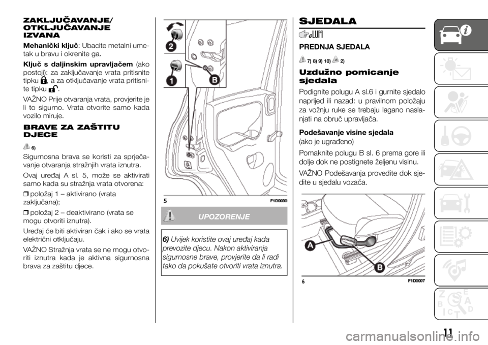 FIAT PANDA 2018 Knjižica s uputama za uporabu i održavanje (in Croatian) ZAKLJUČAVANJE/
OTKLJUČAVANJE
IZVANA
Mehanički ključ: Ubacite metalni ume
-
tak u bravu i okrenite ga.
Ključ s daljinskim upravljačem (ako
postoji): za zaključavanje vrata pritisnite
FIAT PANDA 2018 Knjižica s uputama za uporabu i održavanje (in Croatian) ZAKLJUČAVANJE/
OTKLJUČAVANJE
IZVANA
Mehanički ključ: Ubacite metalni ume
-
tak u bravu i okrenite ga.
Ključ s daljinskim upravljačem (ako
postoji): za zaključavanje vrata pritisnite