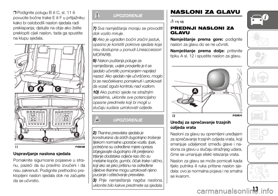 FIAT PANDA 2018 Knjižica s uputama za uporabu i održavanje (in Croatian)
❒ Podignite polugu B ili C, sl. 11 ili
povucite bočne trake E ili F u prtljažniku
kako bi oslobodili naslon sjedala radi
preklapanja; djelujte na obje ako želite
preklopiti cijeli naslon, t FIAT PANDA 2018 Knjižica s uputama za uporabu i održavanje (in Croatian)
❒ Podignite polugu B ili C, sl. 11 ili
povucite bočne trake E ili F u prtljažniku
kako bi oslobodili naslon sjedala radi
preklapanja; djelujte na obje ako želite
preklopiti cijeli naslon, t