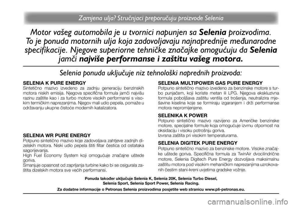 FIAT PANDA 2020 Knjižica s uputama za uporabu i održavanje (in Croatian) Zamjena ulja? Stručnjaci preporučuju proizvode Selenia
Motor vašeg automobila je u tvornici napunjen sa Selenia proizvodima.
To je ponuda motornih ulja koja zadovoljavaju najnaprednije međunarod FIAT PANDA 2020 Knjižica s uputama za uporabu i održavanje (in Croatian) Zamjena ulja? Stručnjaci preporučuju proizvode Selenia
Motor vašeg automobila je u tvornici napunjen sa Selenia proizvodima.
To je ponuda motornih ulja koja zadovoljavaju najnaprednije međunarod
