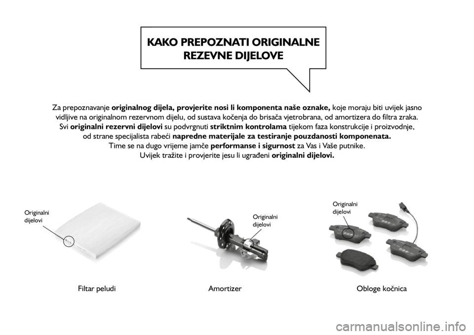 FIAT PANDA 2020 Knjižica s uputama za uporabu i održavanje (in Croatian) 15-7-2015 12:50 Pagina 269
Za prepoznavanje originalnog dijela, provjerite nosi li komponenta naše oznake, koje moraju biti uvijek jasno
vidljive na originalnom rezervnom dijelu, od sustava kočenja FIAT PANDA 2020 Knjižica s uputama za uporabu i održavanje (in Croatian) 15-7-2015 12:50 Pagina 269
Za prepoznavanje originalnog dijela, provjerite nosi li komponenta naše oznake, koje moraju biti uvijek jasno
vidljive na originalnom rezervnom dijelu, od sustava kočenja