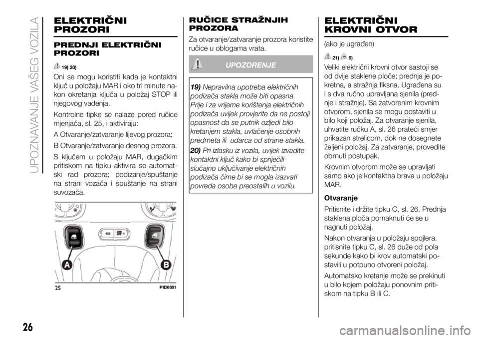 FIAT PANDA 2021 Knjižica s uputama za uporabu i održavanje (in Croatian) ELEKTRIČNI
PROZORI
PREDNJI ELEKTRIČNI
PROZORI
19) 20)
Oni se mogu koristiti kada je kontaktni
ključ u položaju MAR i oko tri minute na-
kon okretanja ključa u položaj STOP ili
n FIAT PANDA 2021 Knjižica s uputama za uporabu i održavanje (in Croatian) ELEKTRIČNI
PROZORI
PREDNJI ELEKTRIČNI
PROZORI
19) 20)
Oni se mogu koristiti kada je kontaktni
ključ u položaju MAR i oko tri minute na-
kon okretanja ključa u položaj STOP ili
n