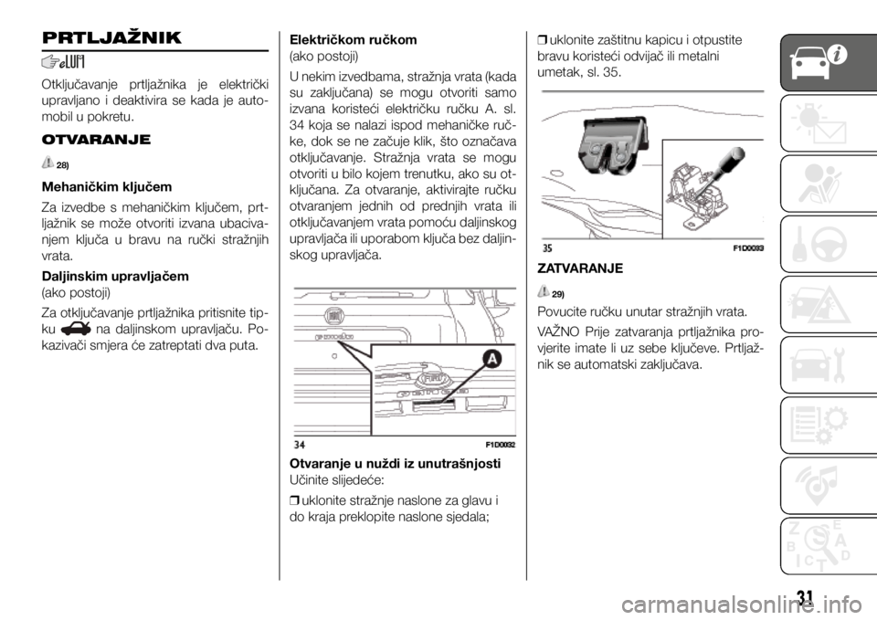 FIAT PANDA 2018 Knjižica s uputama za uporabu i održavanje (in Croatian) PRTLJAŽNIK
Otključavanje prtljažnika je električki
upravljano i deaktivira se kada je auto-
mobil u pokretu.
OTVARANJE
28)
Mehaničkim ključem
Za izvedbe s mehaničkim ključem, p FIAT PANDA 2018 Knjižica s uputama za uporabu i održavanje (in Croatian) PRTLJAŽNIK
Otključavanje prtljažnika je električki
upravljano i deaktivira se kada je auto-
mobil u pokretu.
OTVARANJE
28)
Mehaničkim ključem
Za izvedbe s mehaničkim ključem, p