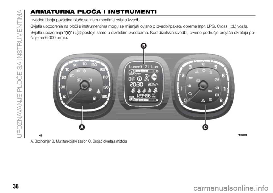 FIAT PANDA 2018 Knjižica s uputama za uporabu i održavanje (in Croatian) ARMATURNA PLOČA I INSTRUMENTI
Izvedba i boja pozadine ploče sa instrumentima ovisi o izvedbi.
Svjetla upozorenja na ploči s instrumentima mogu se mijenjati ovisno o izvedbi/paketu opreme (npr. LPG, FIAT PANDA 2018 Knjižica s uputama za uporabu i održavanje (in Croatian) ARMATURNA PLOČA I INSTRUMENTI
Izvedba i boja pozadine ploče sa instrumentima ovisi o izvedbi.
Svjetla upozorenja na ploči s instrumentima mogu se mijenjati ovisno o izvedbi/paketu opreme (npr. LPG,