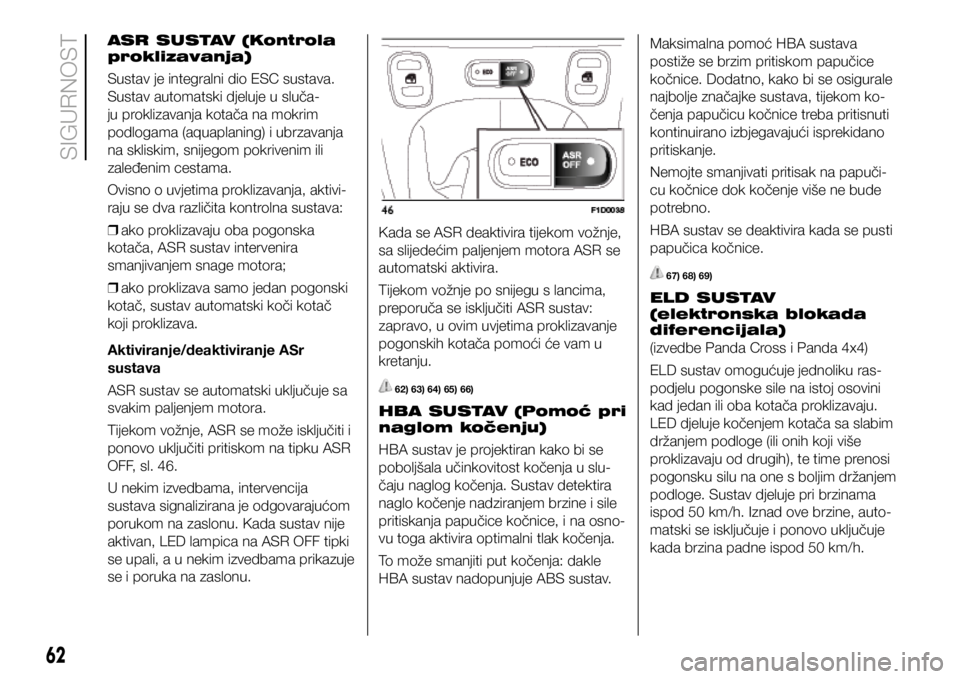 FIAT PANDA 2020  Knjižica s uputama za uporabu i održavanje (in Croatian) ASR SUSTAV (Kontrola 
proklizavanja)
Sustav je integralni dio ESC sustava. 
Sustav automatski djeluje u sluča-
ju proklizavanja kotača na mokrim 
podlogama (aquaplaning) i ubrzavanja 
na skliskim, s