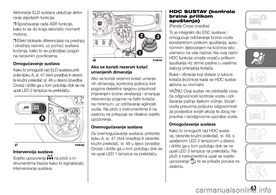 FIAT PANDA 2020  Knjižica s uputama za uporabu i održavanje (in Croatian) Aktiviranje ELD sustava uključuje aktivi-
ranje slijedećih funkcija: 
❒ Sprečavanje rada ASR funkcije, 
kako bi se do kraja iskoristio moment 
motora;
 
❒ Efekt blokade diferencijala na prednjo