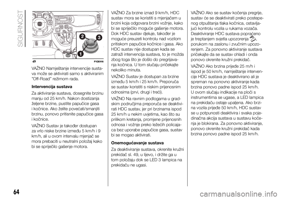 FIAT PANDA 2020  Knjižica s uputama za uporabu i održavanje (in Croatian) VAŽNO Namještanje intervencije susta-
va može se aktivirati samo s aktiviranim 
”Off-Road” režimom rada.
Intervencija sustava
Za aktiviranje sustava, dosegnite brzinu 
manju od 25 km/h. Nakon 
