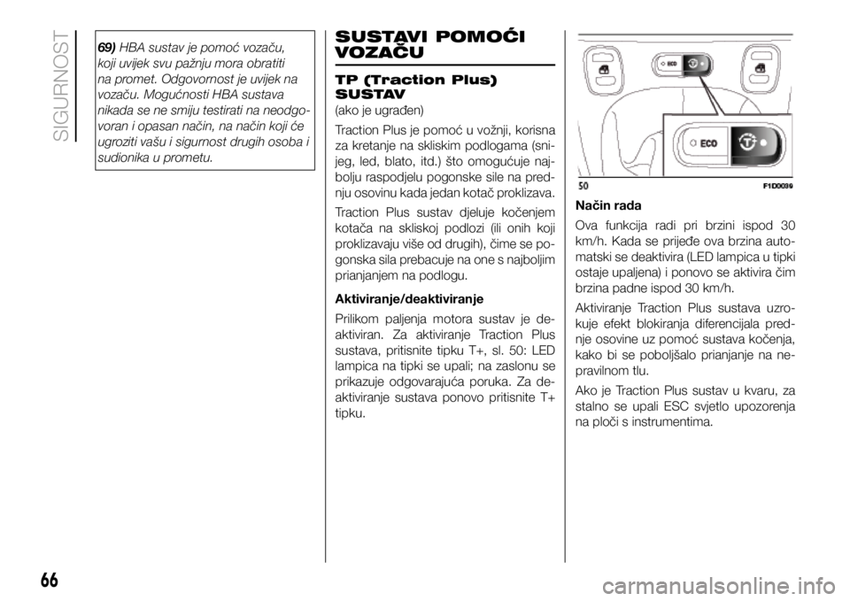 FIAT PANDA 2020  Knjižica s uputama za uporabu i održavanje (in Croatian) 69) HBA sustav je pomoć vozaču, 
koji uvijek svu pažnju mora obratiti 
na promet. Odgovornost je uvijek na 
vozaču. Mogućnosti HBA sustava 
nikada se ne smiju testirati na neodgo-
voran i opasan 