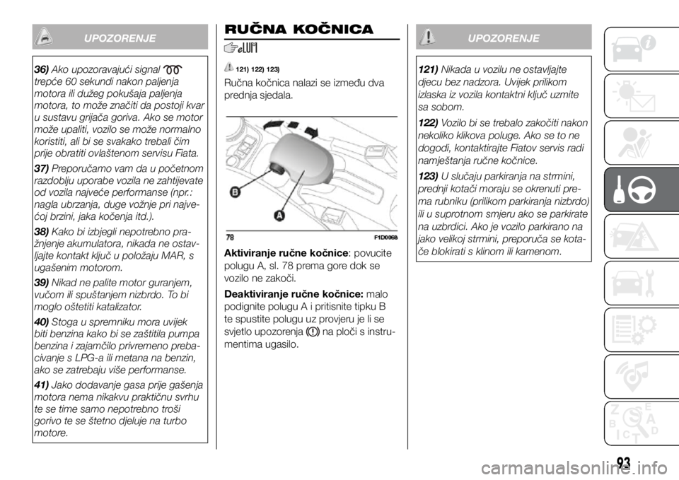 FIAT PANDA 2018  Knjižica s uputama za uporabu i održavanje (in Croatian) 36) Ako upozoravajući signal  
trepće 60 sekundi nakon paljenja 
motora ili dužeg pokušaja paljenja 
motora, to može značiti da postoji kvar 
u sustavu grijača goriva. Ako se motor 
može upali