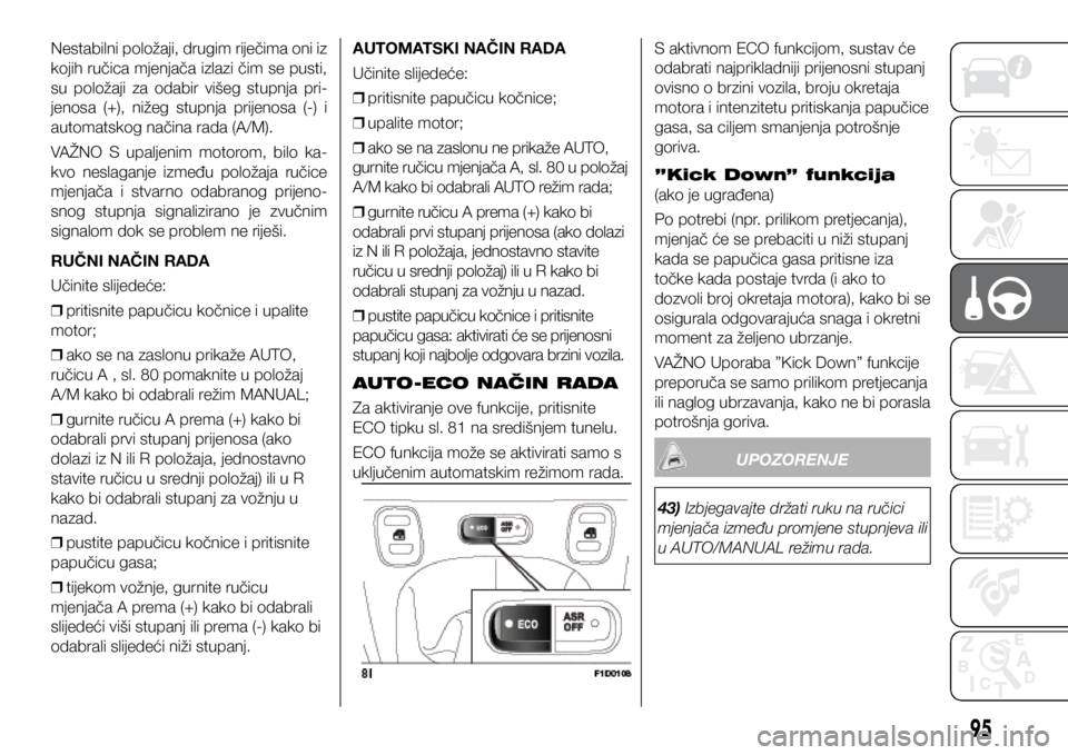 FIAT PANDA 2018  Knjižica s uputama za uporabu i održavanje (in Croatian) Nestabilni položaji, drugim riječima oni iz 
kojih ručica mjenjača izlazi čim se pusti, 
su  položaji  za  odabir  višeg  stupnja  pri-
jenosa  (+),  nižeg  stupnja  prijenosa  (-)  i 
automat