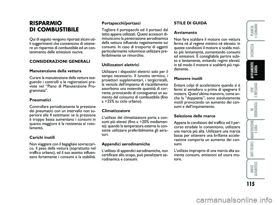 FIAT PUNTO 2011  Libretto Uso Manutenzione (in Italian) 115
SPIE 
E MESSAGGI
IN 
EMERGENZA
MANUTENZIONE E CURA
DATI TECNICI
INDICE 
ALFABETICO
PLANCIA 
E COMANDI
SICUREZZA
AVVIAMENTO  E GUIDA
Portapacchi/portasci
Togliere il portapacchi od il portascì dal