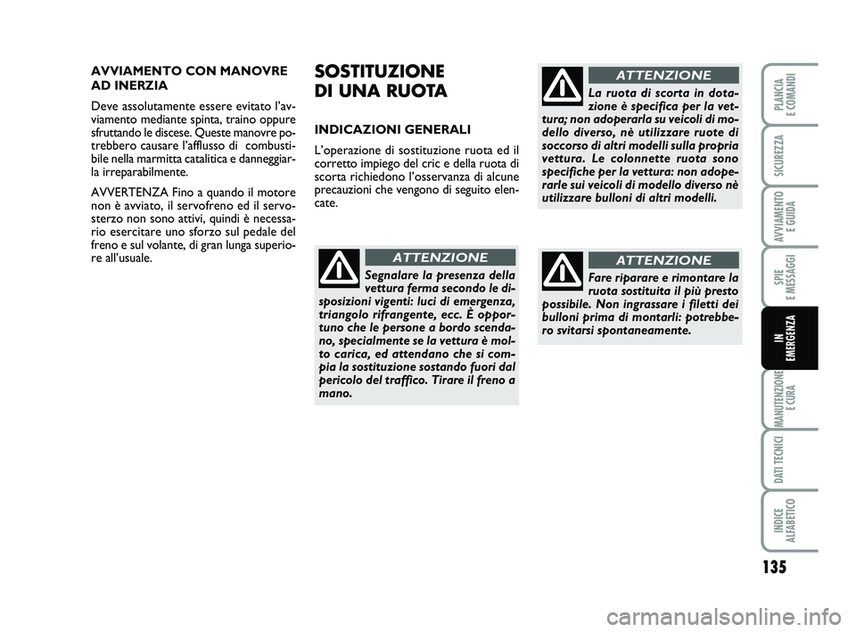 FIAT PUNTO 2012 Libretto Uso Manutenzione (in Italian) 135
SPIE
E MESSAGGI
MANUTENZIONE E CURA
DATI TECNICI
INDICE
ALFABETICO
PLANCIA
E COMANDI
SICUREZZA
AVVIAMENTO E GUIDA
IN
EMERGENZA
AVVIAMENTO CON MANOVRE
AD INERZIA
Deve assolutamente essere evit FIAT PUNTO 2012 Libretto Uso Manutenzione (in Italian) 135
SPIE
E MESSAGGI
MANUTENZIONE E CURA
DATI TECNICI
INDICE
ALFABETICO
PLANCIA
E COMANDI
SICUREZZA
AVVIAMENTO E GUIDA
IN
EMERGENZA
AVVIAMENTO CON MANOVRE
AD INERZIA
Deve assolutamente essere evit