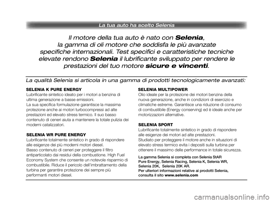 FIAT PUNTO 2013  Libretto Uso Manutenzione (in Italian) La tua auto ha scelto Selenia
Il motore della tua auto è nato con Selenia,
la gamma di oli motore che soddisfa le più avanzate 
speci�  che internazionali. Test speci� ci e caratteristiche tecniche 