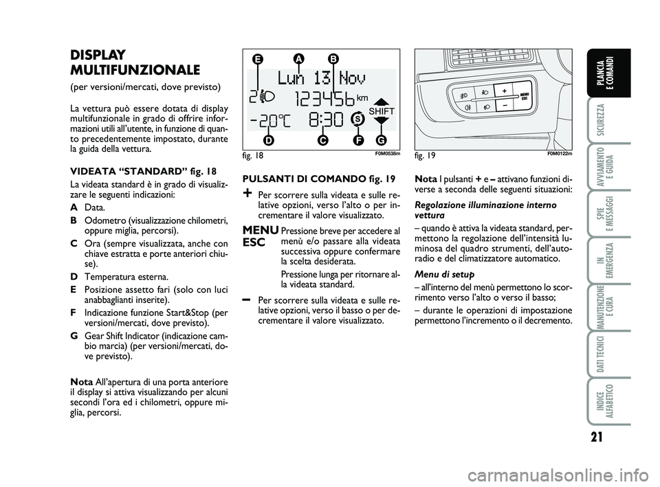 FIAT PUNTO 2013  Libretto Uso Manutenzione (in Italian) 21
SICUREZZA
AVVIAMENTO E GUIDA
SPIE 
E MESSAGGI
IN 
EMERGENZA
MANUTENZIONE E CURA
DATI TECNICI
INDICE 
ALFABETICO
PLANCIA 
E COMANDI
PULSANTI DI COMANDO fig. 19
+Per scorrere sulla videata e sulle re