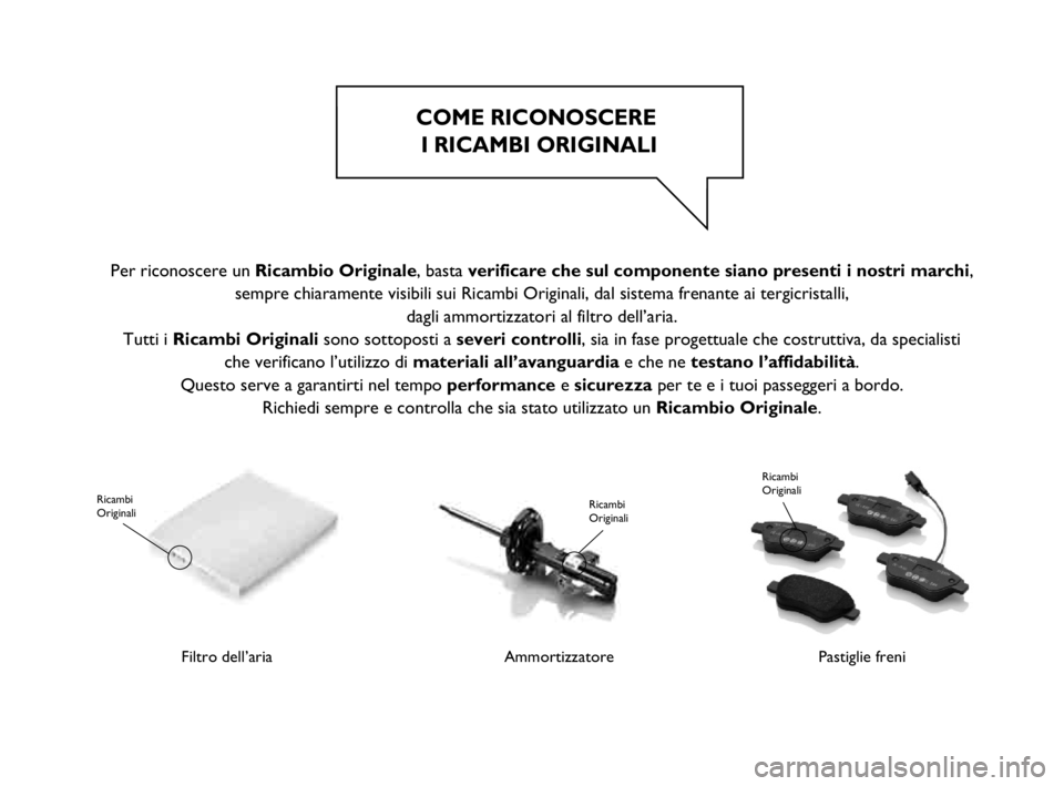 FIAT PUNTO 2012  Libretto Uso Manutenzione (in Italian) COME RICONOSCERE I RICAMBI ORIGINALI
Filtro dell’aria
 Ricambi
Originali
Ammortizzatore
Ricambi
Originali
Pastiglie freni
Ricambi
Originali
Per riconoscere un Ricambio Originale, basta verificare ch