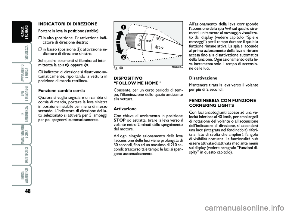 FIAT PUNTO 2011 Libretto Uso Manutenzione (in Italian) 48
SICUREZZA
AVVIAMENTO E GUIDA
SPIE
E MESSAGGI
IN
EMERGENZA
MANUTENZIONE E CURA
DATI TECNICI
INDICE
ALFABETICO
PLANCIA
E COMANDI
INDICATORI DI DIREZIONE
Portare la leva in posizione (stabile):
FIAT PUNTO 2011 Libretto Uso Manutenzione (in Italian) 48
SICUREZZA
AVVIAMENTO E GUIDA
SPIE
E MESSAGGI
IN
EMERGENZA
MANUTENZIONE E CURA
DATI TECNICI
INDICE
ALFABETICO
PLANCIA
E COMANDI
INDICATORI DI DIREZIONE
Portare la leva in posizione (stabile):