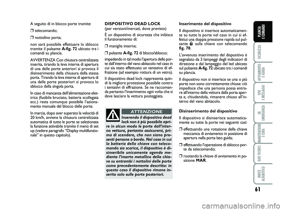 FIAT PUNTO 2011 Libretto Uso Manutenzione (in Italian) 61
SICUREZZA
AVVIAMENTO E GUIDA
SPIE
E MESSAGGI
IN
EMERGENZA
MANUTENZIONE E CURA
DATI TECNICI
INDICE
ALFABETICO
PLANCIA
E COMANDI
A seguito di in blocco porte tramite:
❒telecomando;
❒nottoli FIAT PUNTO 2011 Libretto Uso Manutenzione (in Italian) 61
SICUREZZA
AVVIAMENTO E GUIDA
SPIE
E MESSAGGI
IN
EMERGENZA
MANUTENZIONE E CURA
DATI TECNICI
INDICE
ALFABETICO
PLANCIA
E COMANDI
A seguito di in blocco porte tramite:
❒telecomando;
❒nottoli